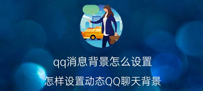 qq消息背景怎么设置 怎样设置动态QQ聊天背景？